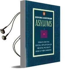 Asylums: Essays on the Social Situation of Mental Patients and Other Inmates Audiobook download free by Erving Goffman