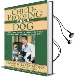 Childproofing Your dog: A Complete Guide to Preparing Your dog for the Children in Your Life Audiobook download free by Brian Kilcommons