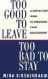 Audiobook Too Good to Leave, too bad to Stay: A Step by Step Guide to Help you Decide Whether to Stay in or get out of Your Relationship author Mira Kirshenbaum