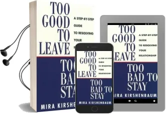 Too Good to Leave, too bad to Stay: A Step by Step Guide to Help you Decide Whether to Stay in or get out of Your Relationship Audiobook download free by Mira Kirshenbaum