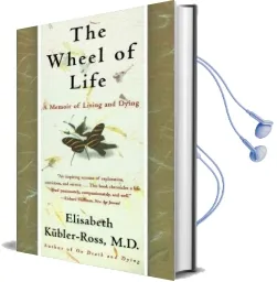 The Wheel of Life: A Memoir of Living and Dying Audiobook download free by Elisabeth Keubler Ross