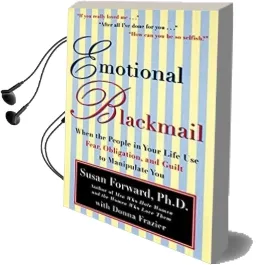 Emotional Blackmail: When the People in Your Life use Fear, Obligation, and Guilt to Manipulate you Audiobook download free by Susan Forward