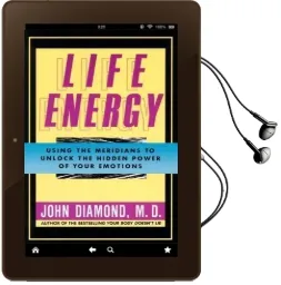 Life Energy: Using the Meridians to Unlock the Hidden Power of Your Emotions Audiobook download free by John Diamond