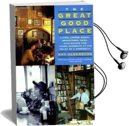 The Great Good Place: Cafes, Coffee Shops, Bookstores, Bars, Hair Salons, and Other Hangouts at the Heart of a Community Audiobook download free by Ray Oldenburg