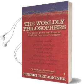 The Worldly Philosophers: The Lives, Times, and Ideas of the Great Economic Thinkers Audiobook download free by Robert L. Heilbroner