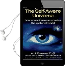 The Self-Aware Universe: How Consciousness Creates the Material Universe Audiobook download free by Amit Goswami
