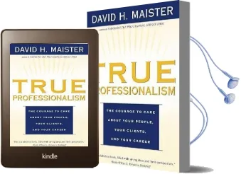 True Professionalism: The Courage to Care About Your People, Your Clients, and Your Career Audiobook download free by David H. Maister