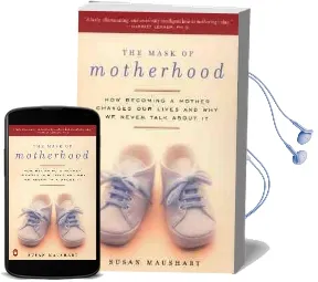 The Mask of Motherhood: How Becoming a Mother Changes Everything and why we Pretend it Doesn'T Audiobook download free by Susan Maushart