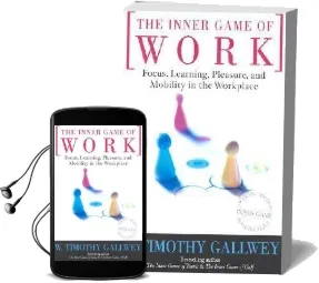 The Inner Game of Work: Focus, Learning, Pleasure, and Mobility in the Workplace Audiobook download free by W. Timothy Gallwey
