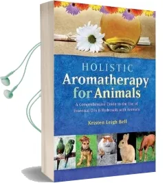 Holistic Aromatherapy for Animals: A Comprehensive Guide to the use of Essential Oils & Hydrosols With Animals Audiobook download free by Kristen Leigh Bell