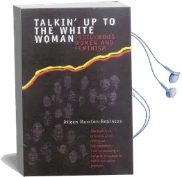 Talkin' up to the White Woman: Indigenous Womenand Feminism Audiobook download free by Aileen Moreton Robinson