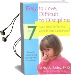Easy to Love, Difficult to Discipline: The Seven Basic Skills for Turning Conflict Into Cooperation Audiobook download free by Becky A. Bailey