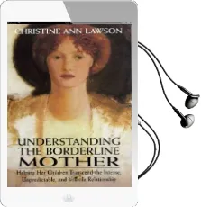 Understanding the Borderline Mother: Helping her Children Transcend the Intense, Unpredictable, and Volatile Relationship Audiobook download free by Christine Ann Lawson