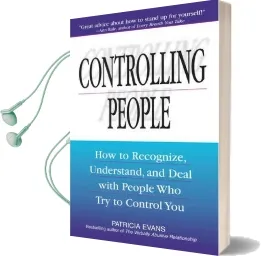 Controlling People: How to Recognize, Understand, and Deal With People who try to Control you Audiobook download free by Patricia Evans
