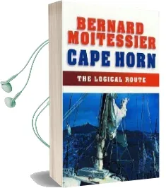 Cape Horn: The Logical Route: 14,216 Miles Without a Port of Call Audiobook download free by Bernard Moitessier