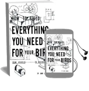 How to Build Everything you Need for Your Birds: From Aviaries . . . to Nestboxes Audiobook download free by Don Larosa