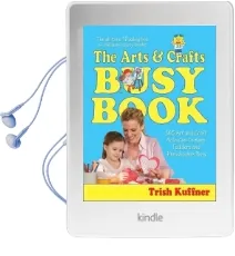 The Arts & Crafts Busy Book: 365 art and Craft Activities to Keep Toddlers and Preschoolers Busy Audiobook download free by Trish Kuffner