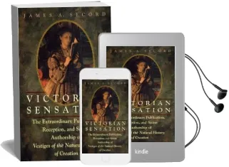 Victorian Sensation: The Extraordinary Publication, Reception and Secret Authorship of Vestiges of the Natural History of Creation Audiobook download free by James A. Secord