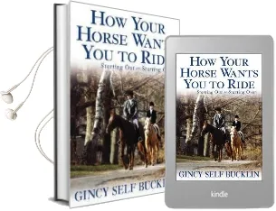 How Your Horse Wants you to Ride: Starting Out, Starting Over Audiobook download free by Gincy Self Bucklin