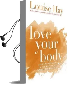 Love Your Body: A Positive Affirmation Guide for Loving and Appreciating Your Body Audiobook download free by Louise Hay