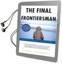 The Final Frontiersman: Heimo Korth and his Family, Alone in Alaska'S Arctic Wilderness Audiobook download free by James Campbell