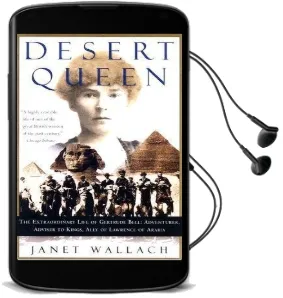 Desert Queen: The Extraordinary Life of Gertrude Bell, Adventurer, Adviser to Kings, Ally of Lawrence of Arabia Audiobook download free by Janet Wallach