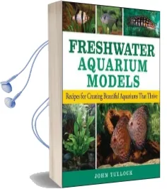Freshwater Aquarium Models: Recipes for Creating Beautiful Aquariums That Thrive Audiobook download free by John H. Tullock