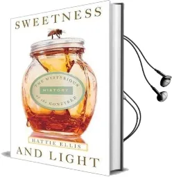 Sweetness and Light: The Mysterious History of the Honeybee Audiobook download free by Hattie Ellis