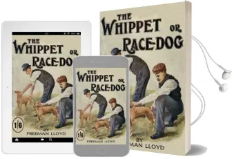 The Whippet or Race dog: Its Breeding, Rearing, and Training for Races and for Exhibition. (With Illustrations of Typical Dogs and Diagrams of Tracks) Audiobook download free by Freeman Lloyd