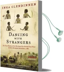 Dancing With Strangers: The True History of the Meeting of the British First Fleet and the Aboriginal Australians, 1788 Audiobook download free by Inga Clendinnen