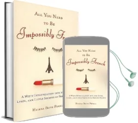 All you Need to be Impossibly French: A Witty Investigation Into the Lives, Lusts, and Little Secrets of French Women Audiobook download free by Helena Frith Powell