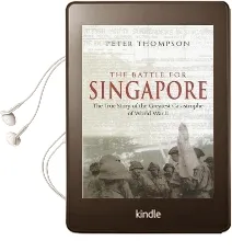 The Battle for Singapore: The True Story of the Greatest Catastrophe of World war ii Audiobook download free by Dr. Peter Thompson