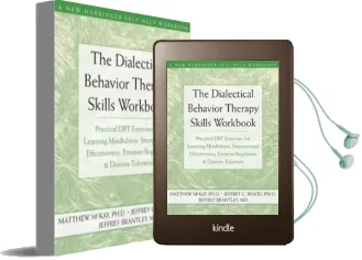The Dialectical Behavior Therapy Skills Workbook: Practical dbt Exercises for Learning Mindfulness, Interpersonal Effectiveness, Emotion Regulation and Distress Tolerance Audiobook download free by Matthew Mckay