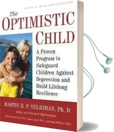 The Optimistic Child: A Proven Program to Safeguard Children Against Depression and Build Lifelong Resilience Audiobook download free by Martin E. P. Seligman