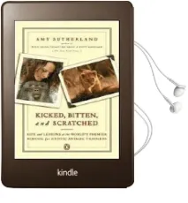Kicked, Bitten, and Scratched: Life and Lessons at the World'S Premier School for Exotic Animal Trainers Audiobook download free by Amy Sutherland