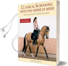 Classical Schooling With the Horse in Mind: Gentle Gymnastic Training Techniques Audiobook download free by Anja Beran