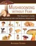 Audiobook Mushrooming Without Fear: The Beginner'S Guide to Collecting Safe and Delicious Mushrooms author Alexander Schwab