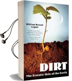 Dirt: The Ecstatic Skin of the Earth Audiobook download free by William Bryant Logan