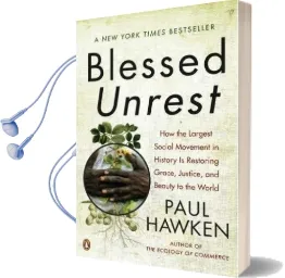 Blessed Unrest: How the Largest Social Movement in History is Restoring Grace, Justice, and Beauty to the World Audiobook download free by Paul Hawken