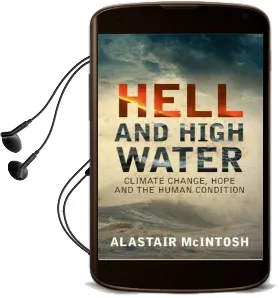 Hell and High Water: Climate Change, Hope and the Human Condition Audiobook download free by Alistair Mcintosh