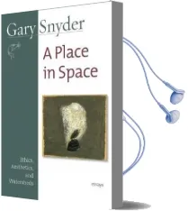 A Place in Space: Ethics, Aesthetics, and Watersheds Audiobook download free by Gary Snyder