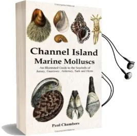 Channel Island Marine Molluscs: An Illustrated Guide to all the Species From Jersey, Guernsey, Alderney, Sark and Herm Audiobook download free by Paul Martin Chambers