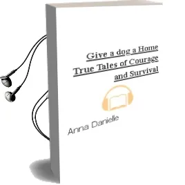 Give a dog a Home: True Tales of Courage and Survival Audiobook download free by Anna Danielle