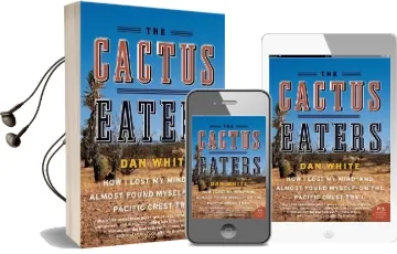 The Cactus Eaters: How i Lost my Mind-And Almost Found Myself-On the Pacific Crest Trail Audiobook download free by Dan White