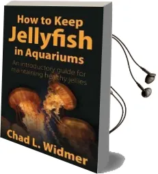 How to Keep Jellyfish in Aquariums: An Introductory Guide for Maintaining Healthy Jellies Audiobook download free by Chad L Widmer