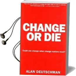 Change or die: The Three Keys to Change at Work and in Life Audiobook download free by Alan Deutschman