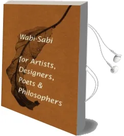 Wabi-Sabi for Artists, Designers, Poets & Philosophers: For Artists, Designers, Poets and Designers Audiobook download free by Leonard Koren