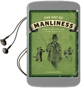 The art of Manliness: Classic Skills and Manners for the Modern man Audiobook download free by Brett Mckay
