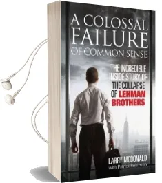 A Colossal Failure of Common Sense: The Incredible Inside Story of the Collapse of Lehman Brothers Audiobook download free by Larry S. Mcdonald