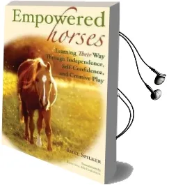 Empowered Horses: Learning Their way Through Independence, Self-Confidence and Creative Play Audiobook download free by Imke Spilker